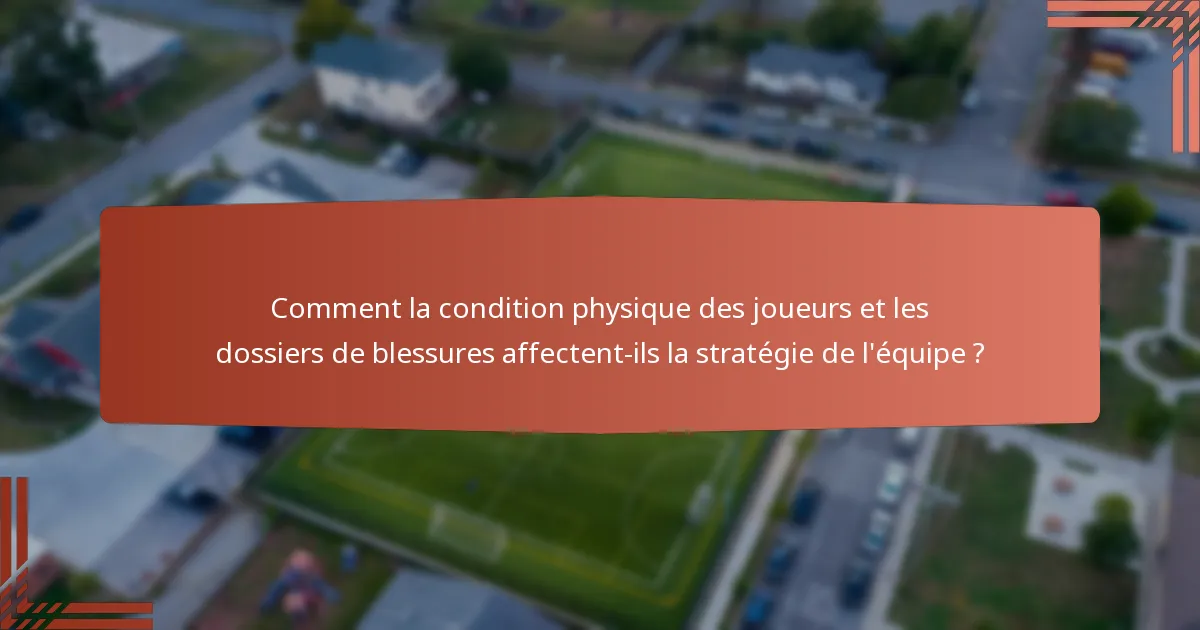 Comment la condition physique des joueurs et les dossiers de blessures affectent-ils la stratégie de l'équipe ?