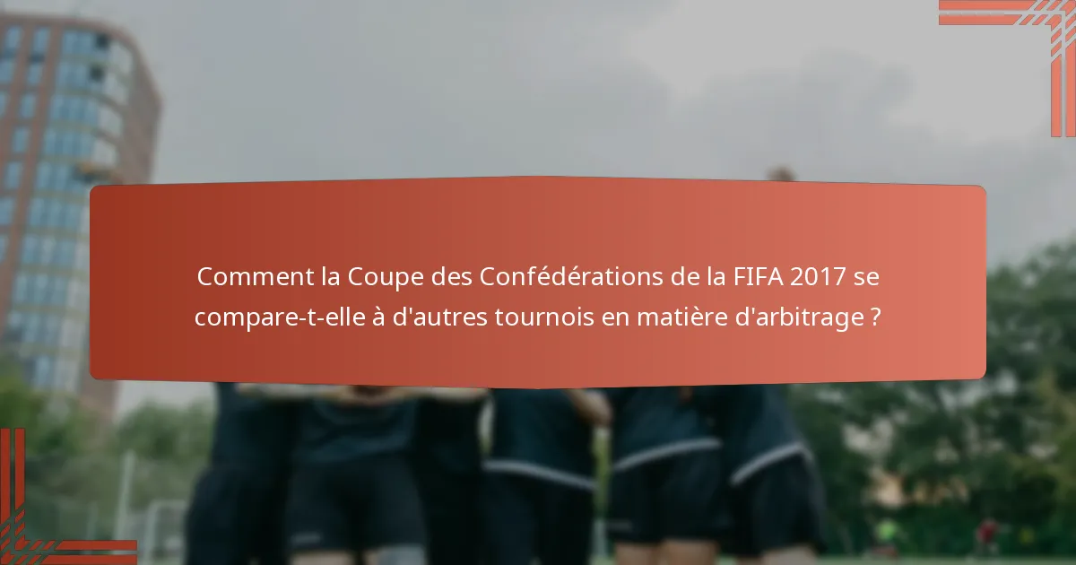 Comment la Coupe des Confédérations de la FIFA 2017 se compare-t-elle à d'autres tournois en matière d'arbitrage ?