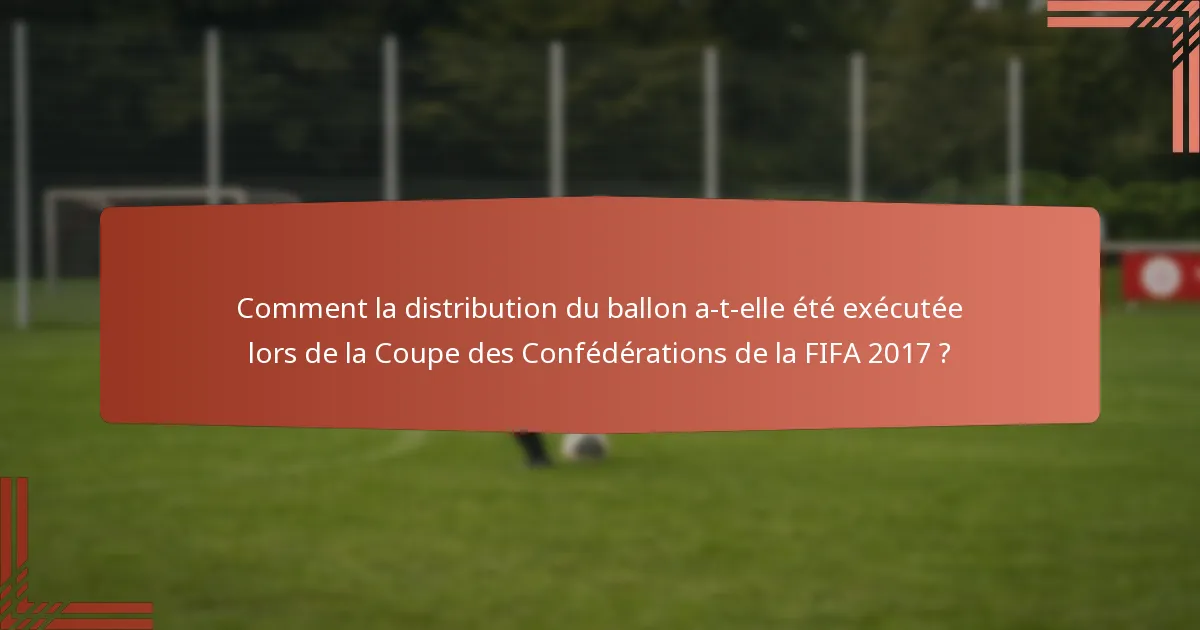 Comment la distribution du ballon a-t-elle été exécutée lors de la Coupe des Confédérations de la FIFA 2017 ?