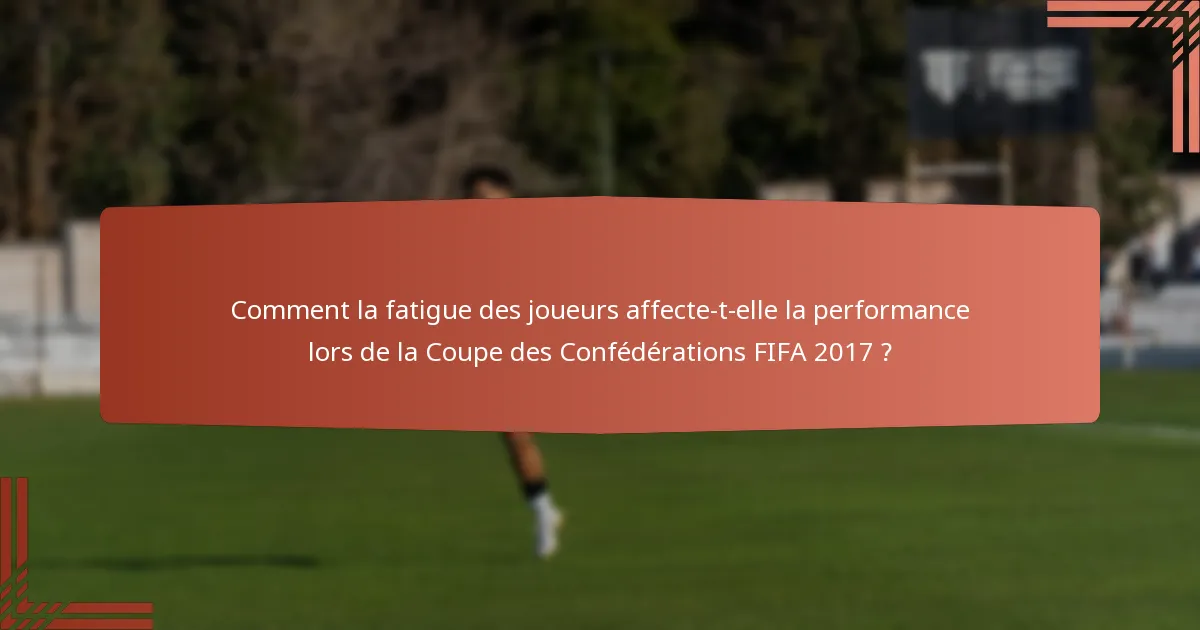 Comment la fatigue des joueurs affecte-t-elle la performance lors de la Coupe des Confédérations FIFA 2017 ?