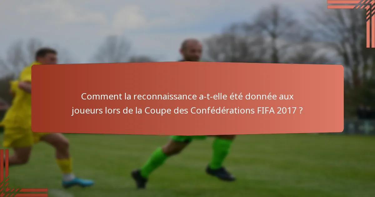 Comment la reconnaissance a-t-elle été donnée aux joueurs lors de la Coupe des Confédérations FIFA 2017 ?