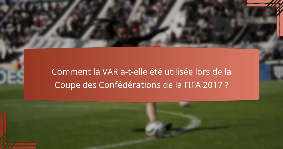 Comment la VAR a-t-elle été utilisée lors de la Coupe des Confédérations de la FIFA 2017 ?