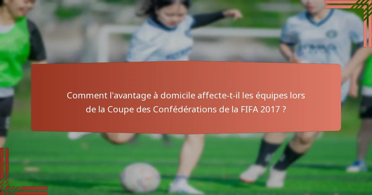 Comment l'avantage à domicile affecte-t-il les équipes lors de la Coupe des Confédérations de la FIFA 2017 ?