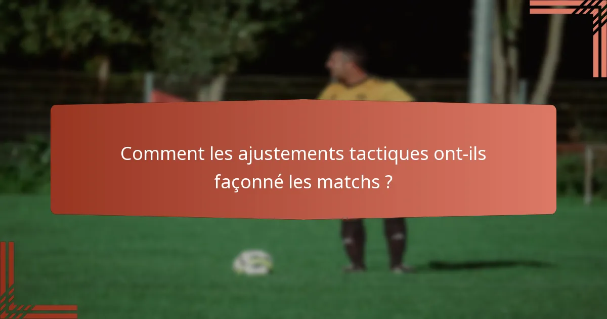 Comment les ajustements tactiques ont-ils façonné les matchs ?