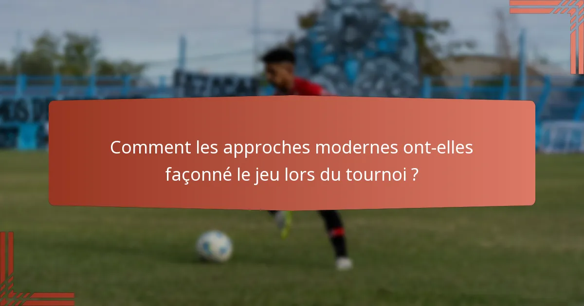 Comment les approches modernes ont-elles façonné le jeu lors du tournoi ?