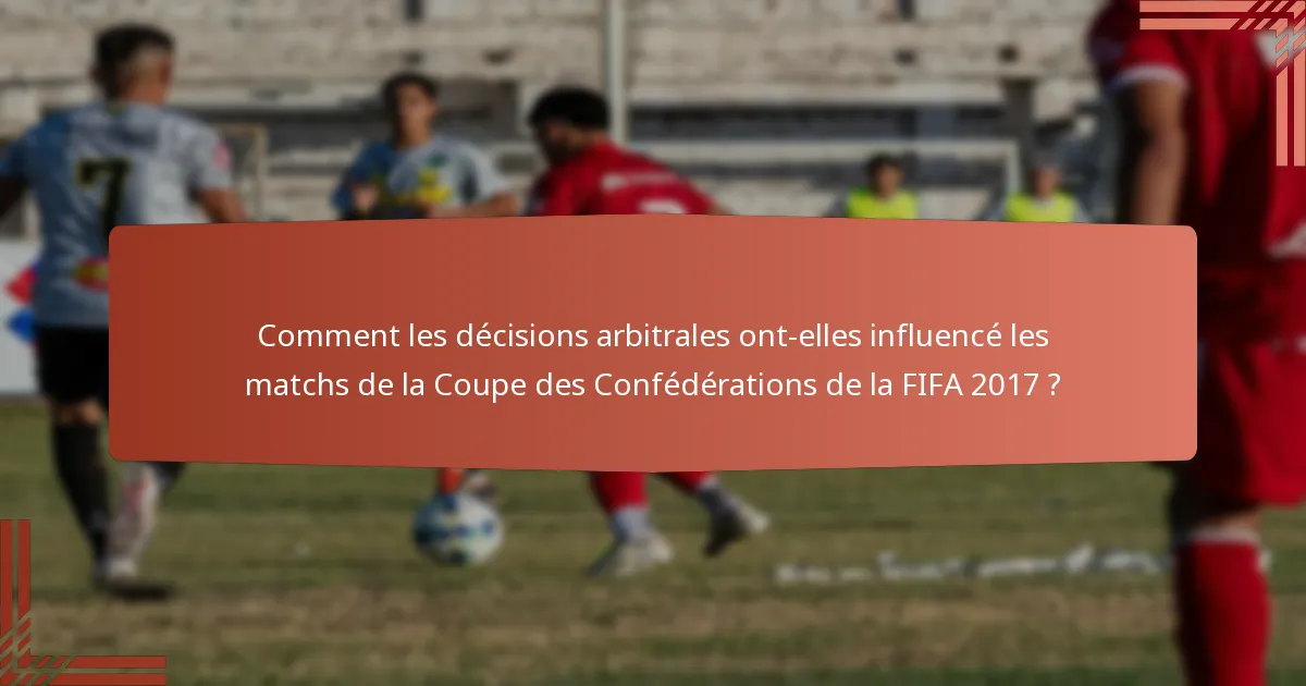 Comment les décisions arbitrales ont-elles influencé les matchs de la Coupe des Confédérations de la FIFA 2017 ?
