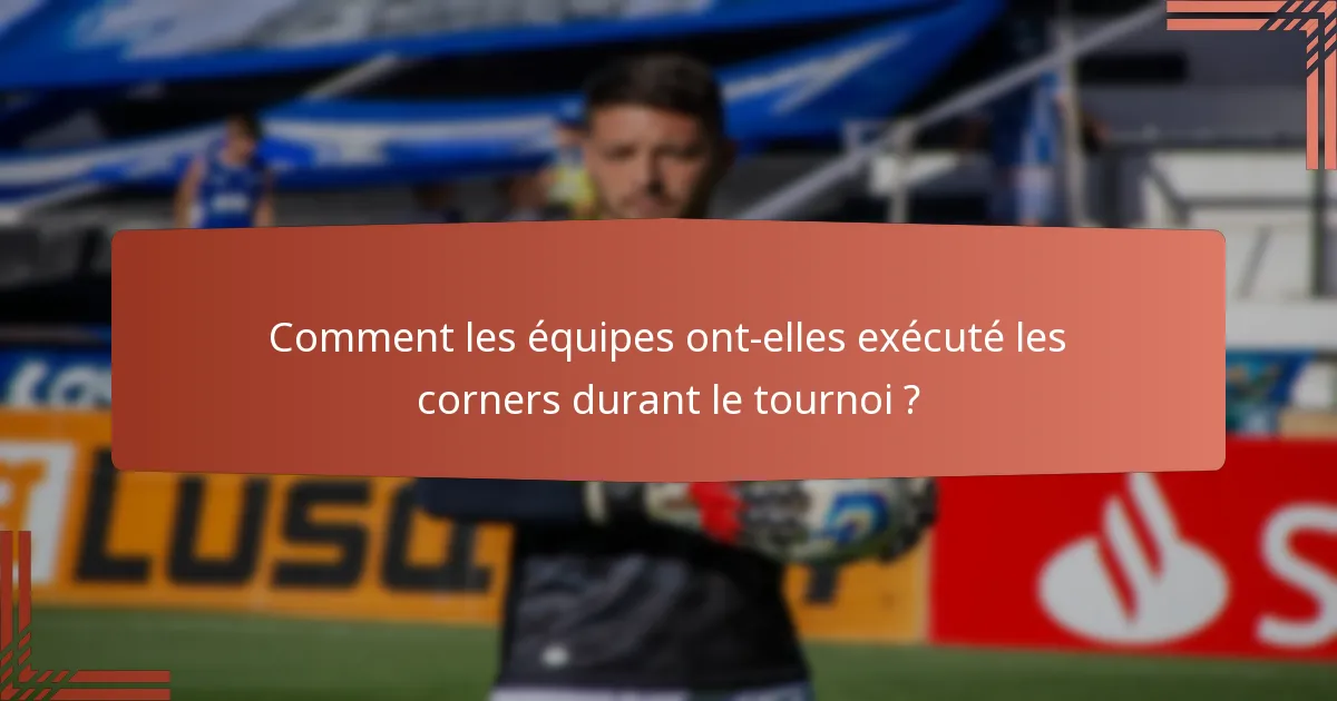 Comment les équipes ont-elles exécuté les corners durant le tournoi ?