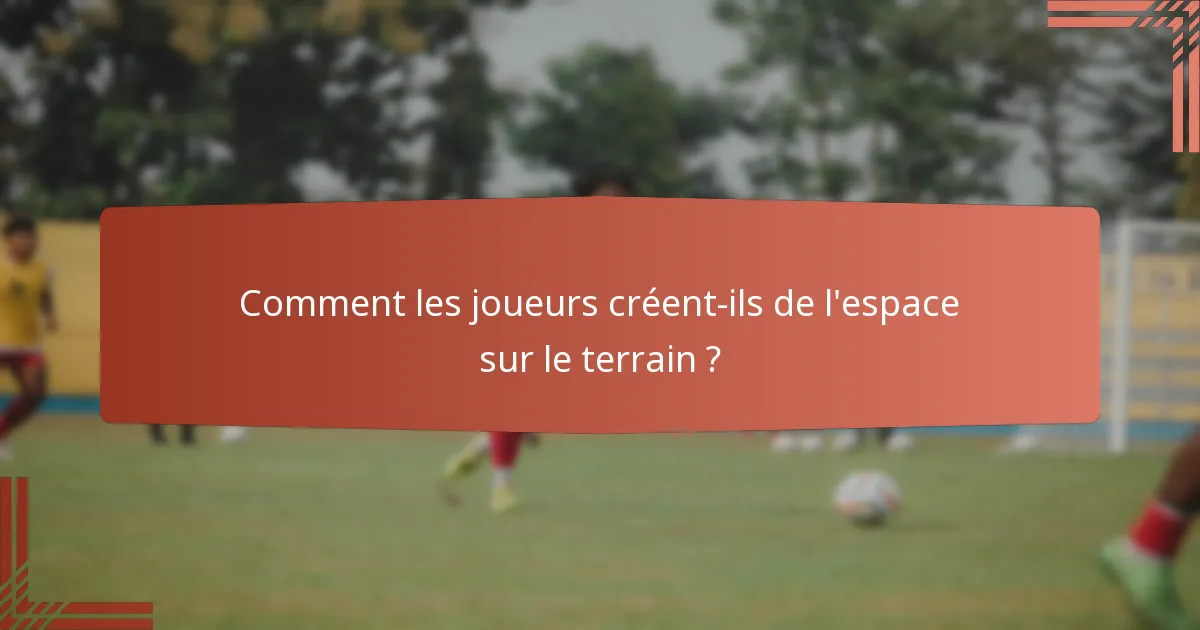 Comment les joueurs créent-ils de l'espace sur le terrain ?