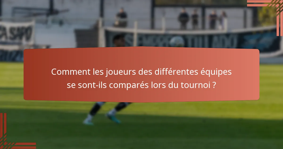 Comment les joueurs des différentes équipes se sont-ils comparés lors du tournoi ?