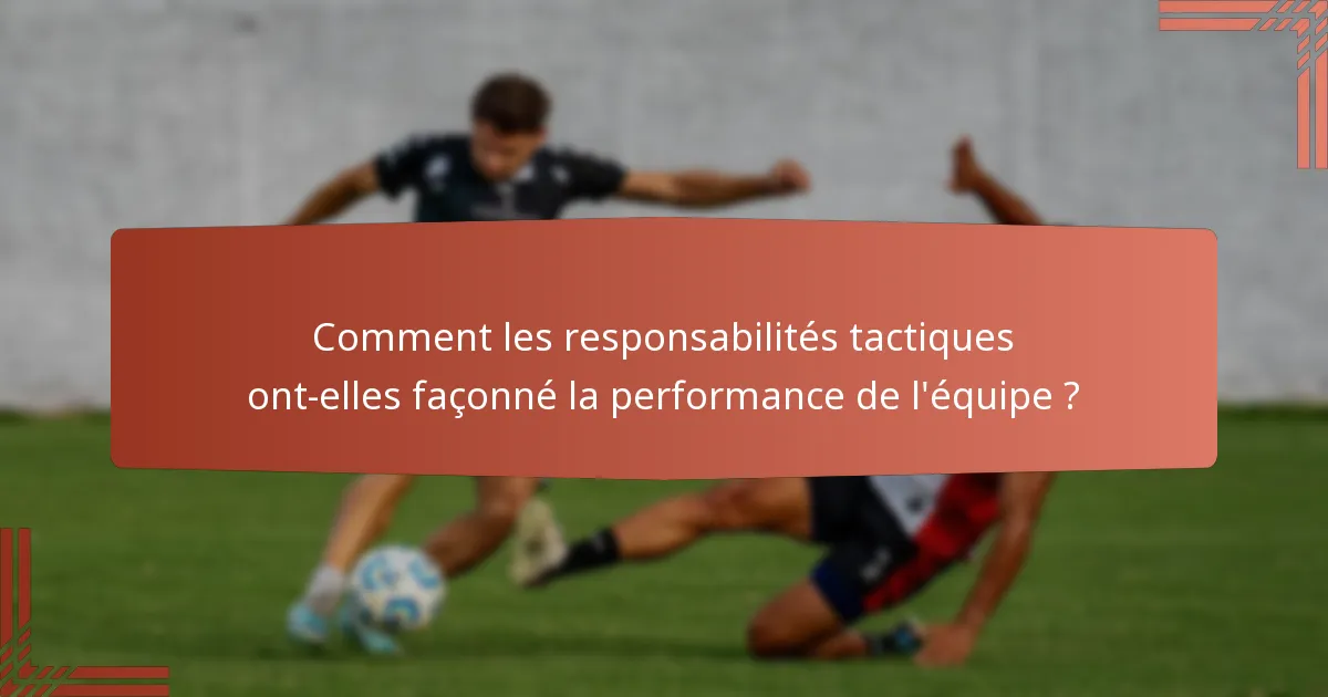 Comment les responsabilités tactiques ont-elles façonné la performance de l'équipe ?