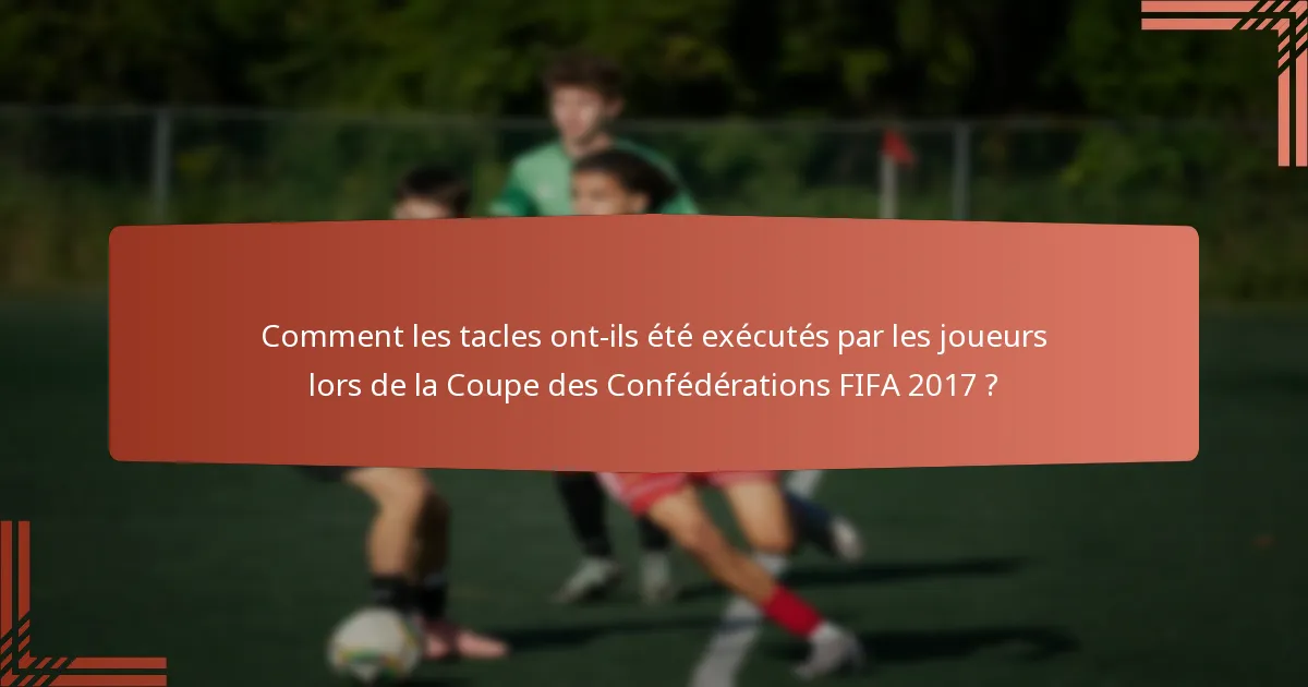 Comment les tacles ont-ils été exécutés par les joueurs lors de la Coupe des Confédérations FIFA 2017 ?