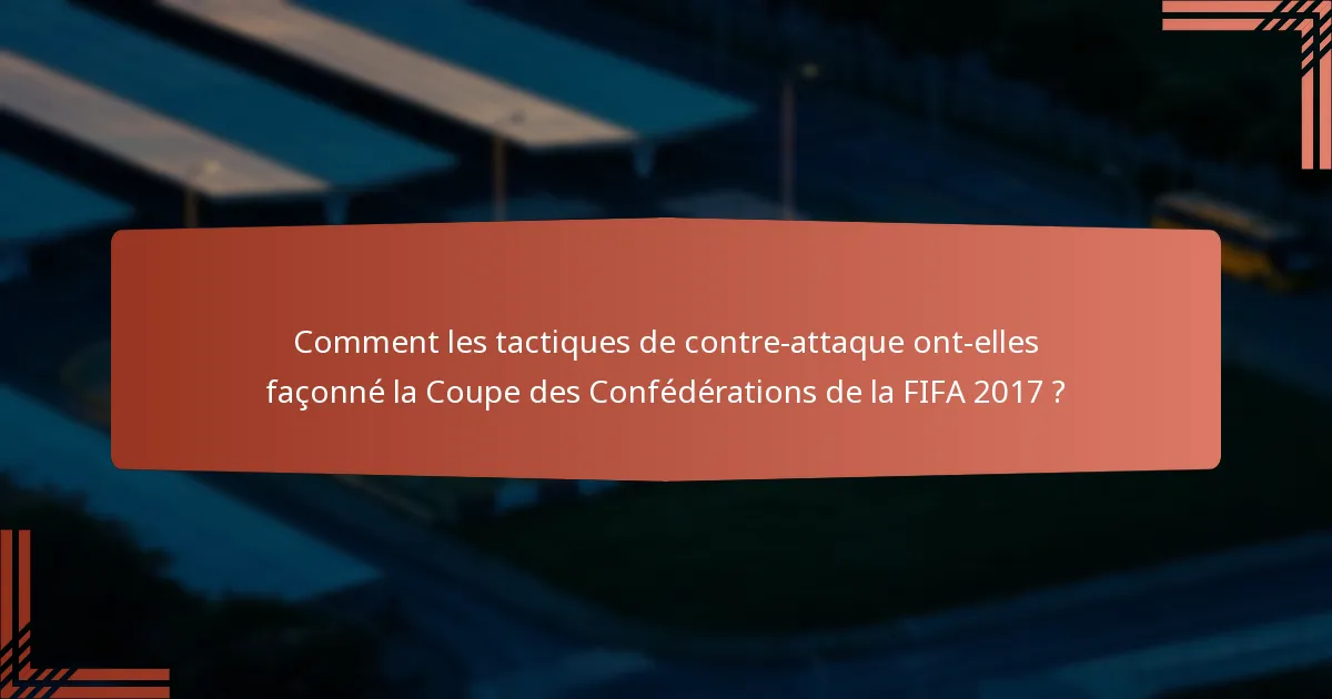 Comment les tactiques de contre-attaque ont-elles façonné la Coupe des Confédérations de la FIFA 2017 ?