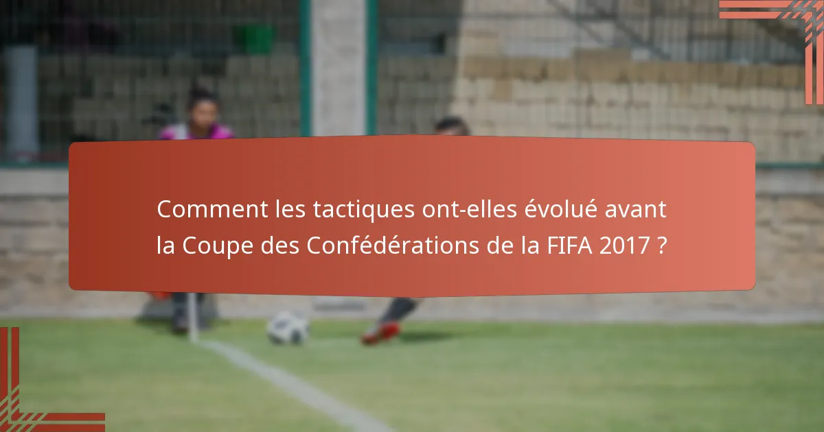 Comment les tactiques ont-elles évolué avant la Coupe des Confédérations de la FIFA 2017 ?