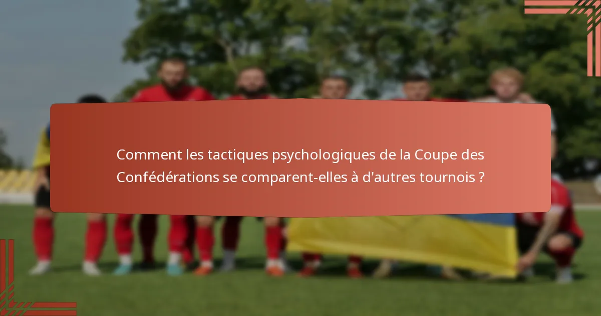 Comment les tactiques psychologiques de la Coupe des Confédérations se comparent-elles à d'autres tournois ?