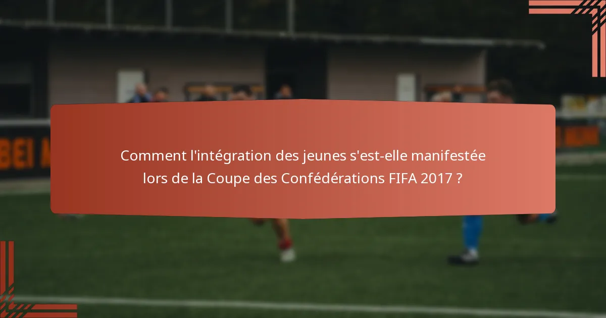 Comment l'intégration des jeunes s'est-elle manifestée lors de la Coupe des Confédérations FIFA 2017 ?