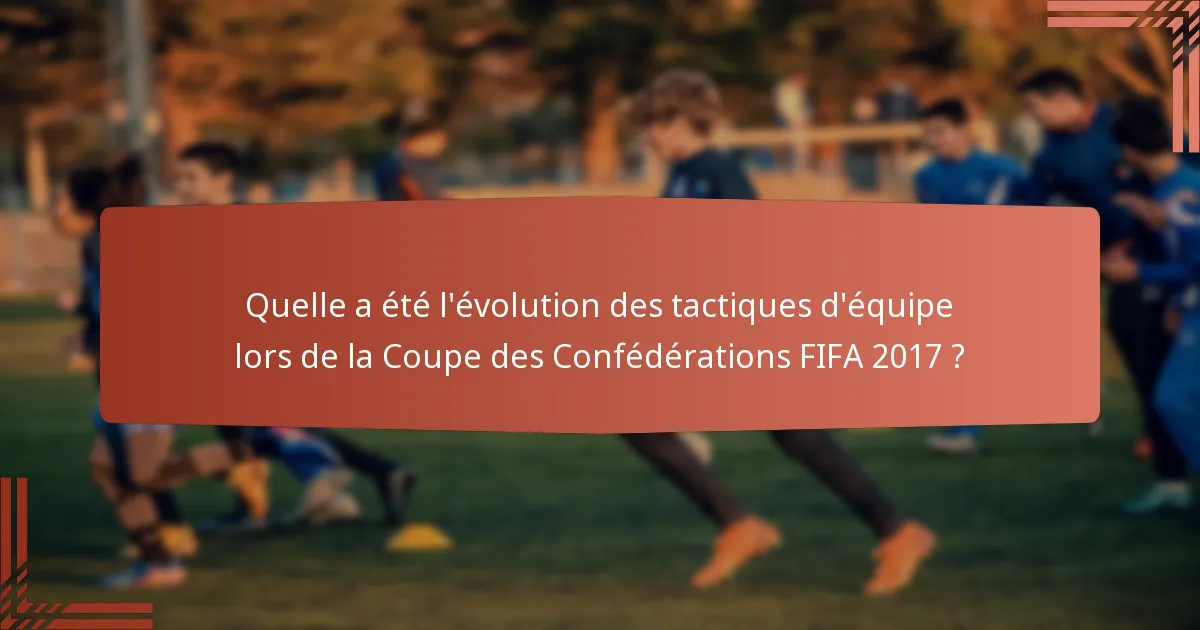 Quelle a été l'évolution des tactiques d'équipe lors de la Coupe des Confédérations FIFA 2017 ?
