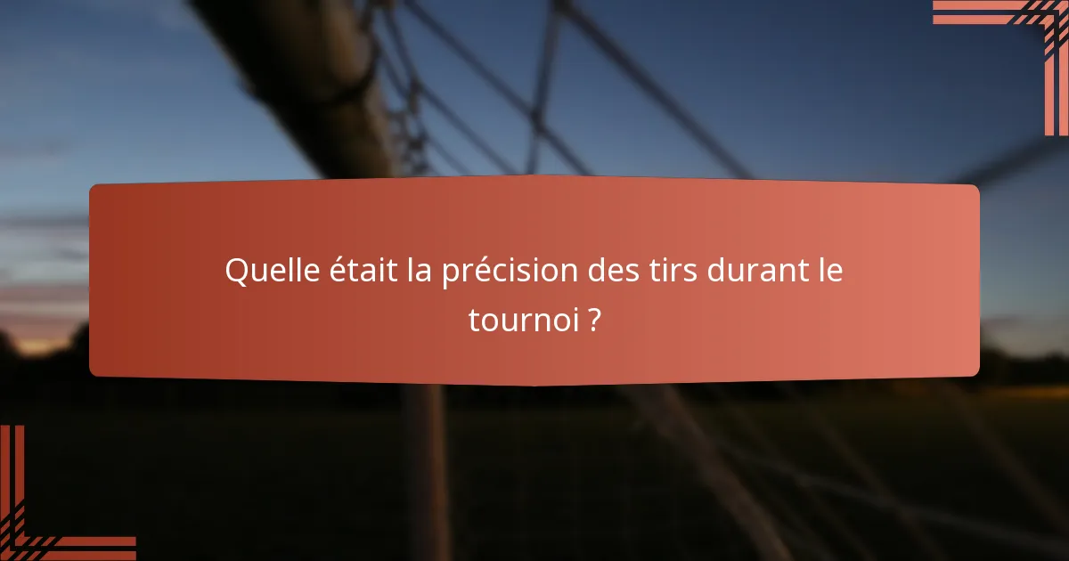 Quelle était la précision des tirs durant le tournoi ?