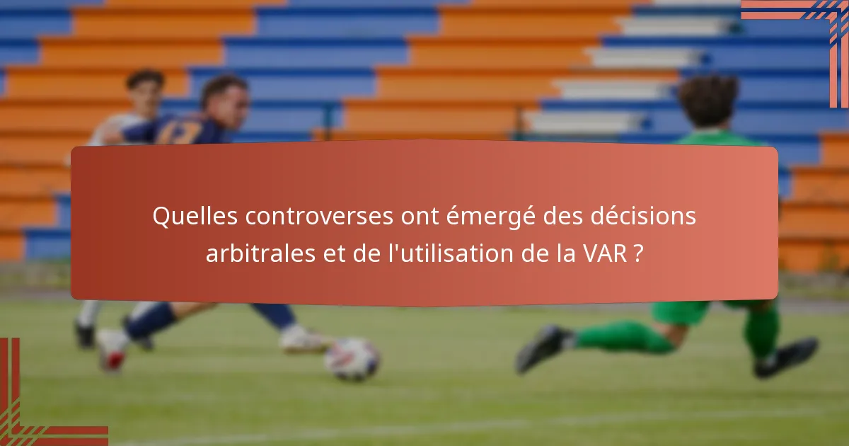 Quelles controverses ont émergé des décisions arbitrales et de l'utilisation de la VAR ?