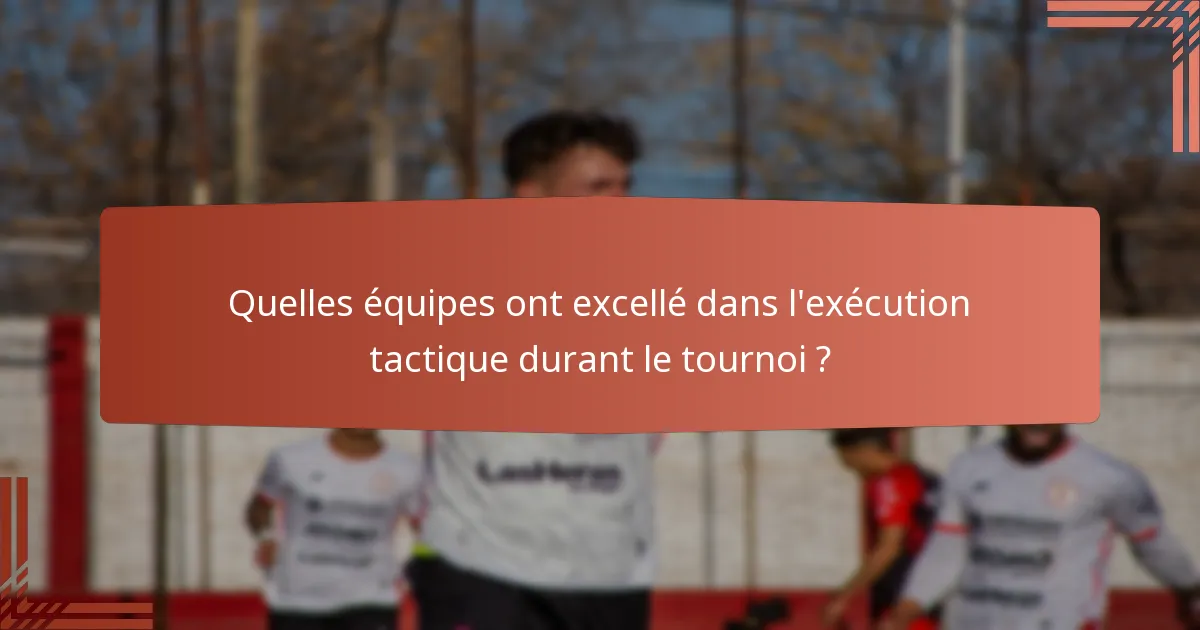 Quelles équipes ont excellé dans l'exécution tactique durant le tournoi ?
