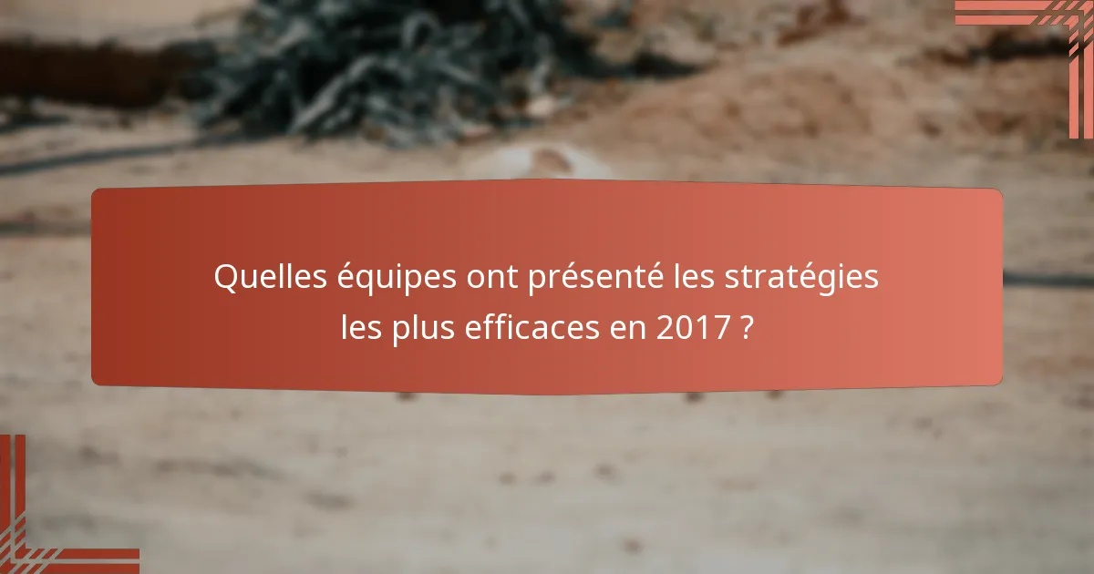 Quelles équipes ont présenté les stratégies les plus efficaces en 2017 ?