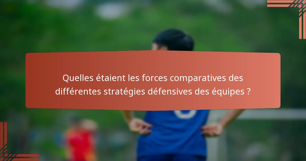 Quelles étaient les forces comparatives des différentes stratégies défensives des équipes ?