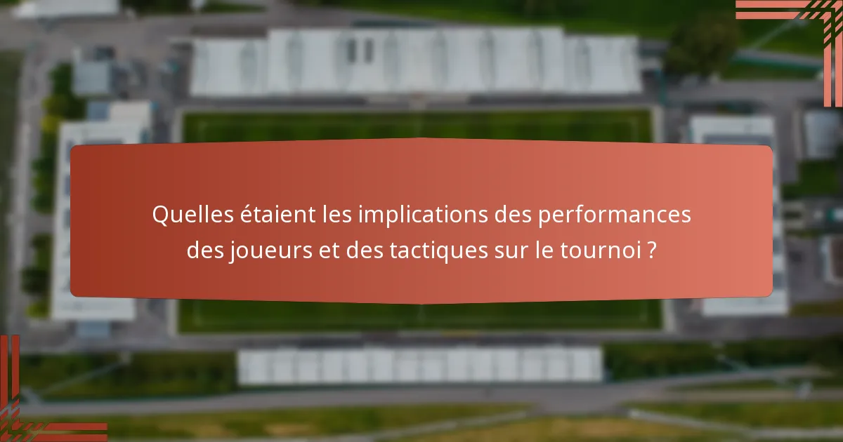 Quelles étaient les implications des performances des joueurs et des tactiques sur le tournoi ?