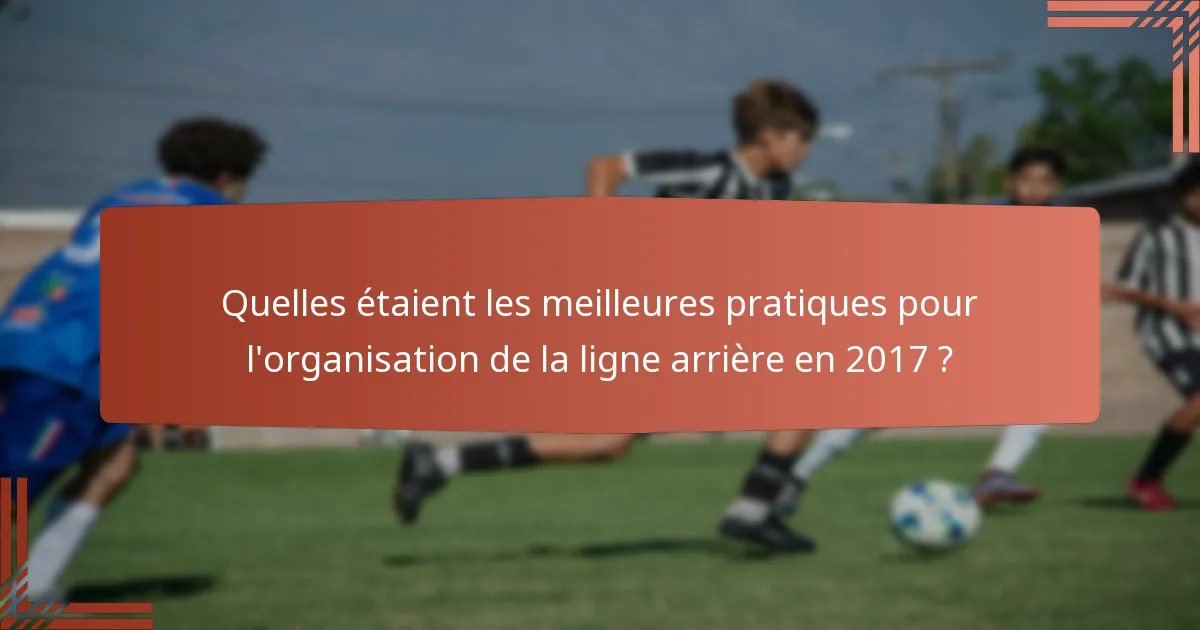 Quelles étaient les meilleures pratiques pour l'organisation de la ligne arrière en 2017 ?