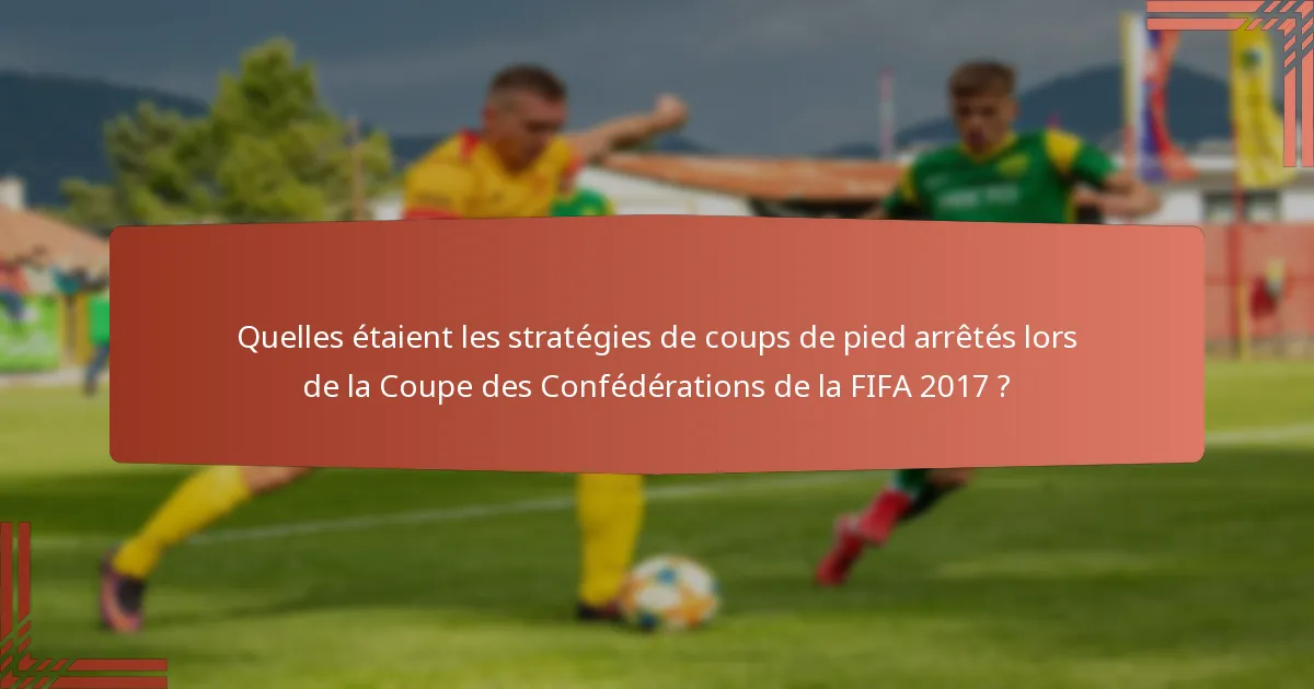 Quelles étaient les stratégies de coups de pied arrêtés lors de la Coupe des Confédérations de la FIFA 2017 ?