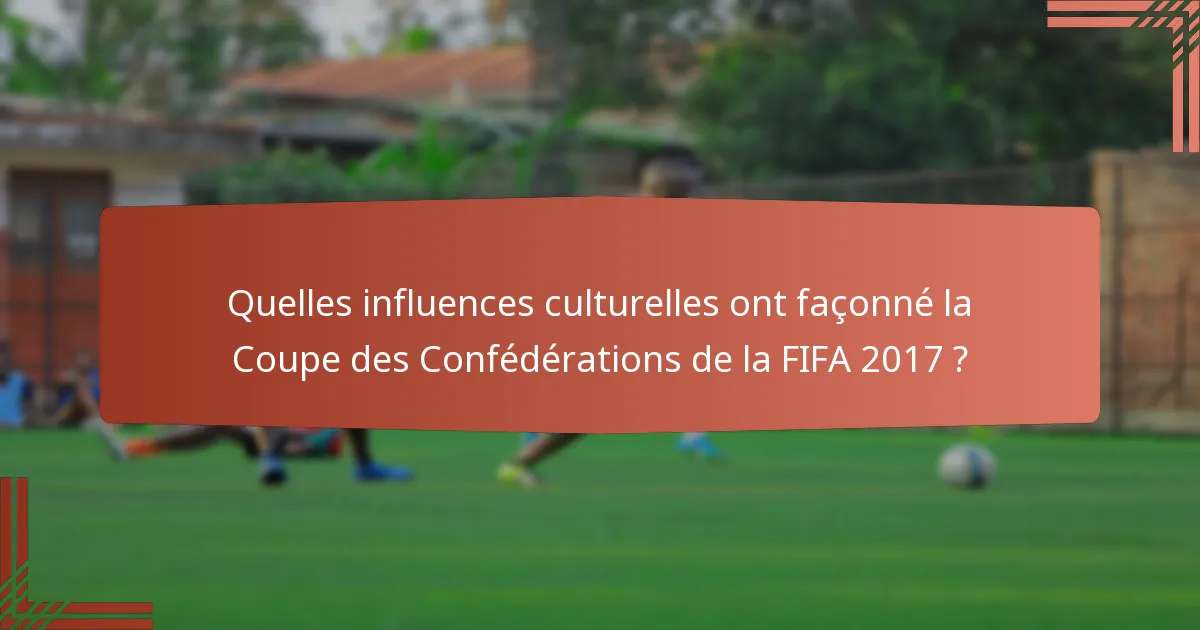 Quelles influences culturelles ont façonné la Coupe des Confédérations de la FIFA 2017 ?