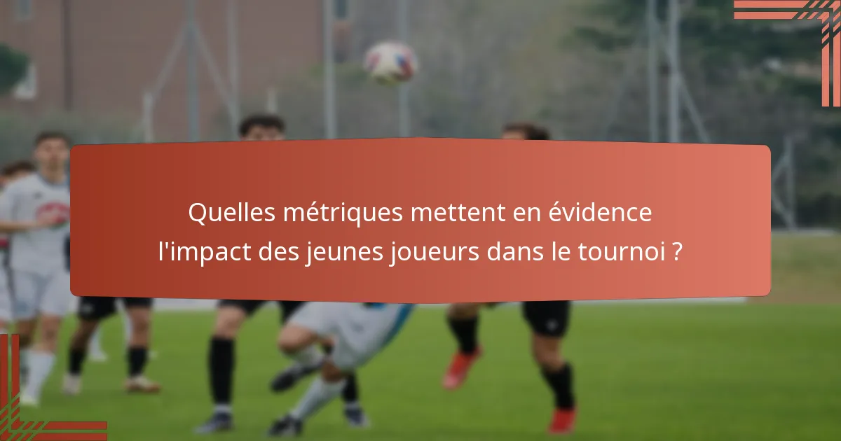 Quelles métriques mettent en évidence l'impact des jeunes joueurs dans le tournoi ?