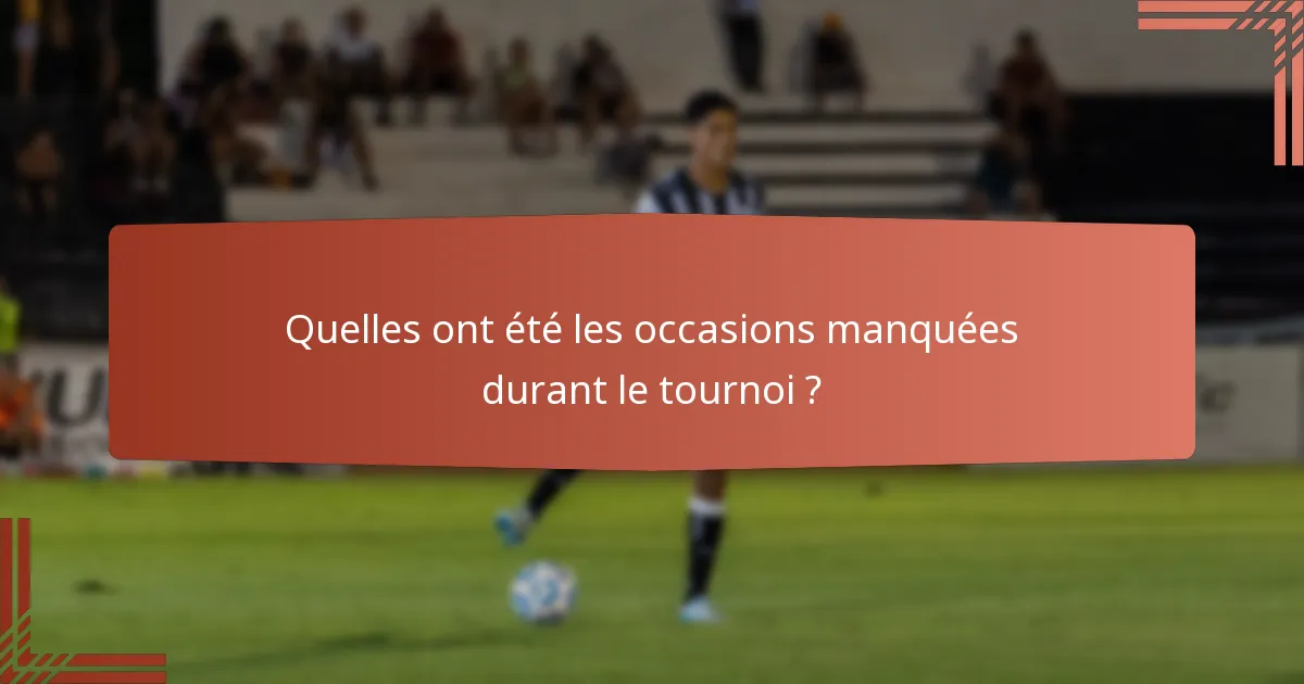 Quelles ont été les occasions manquées durant le tournoi ?