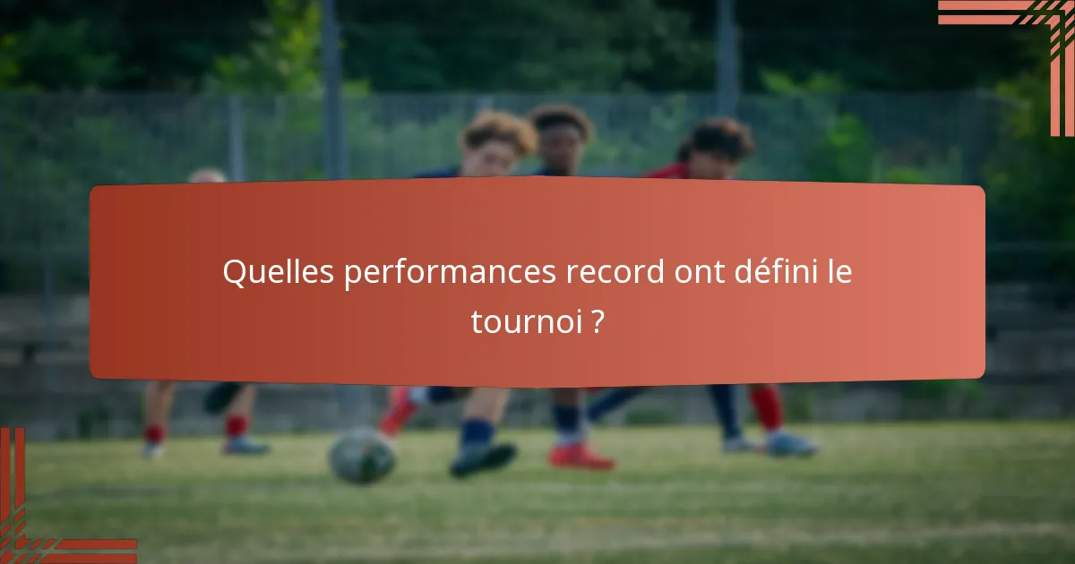Quelles performances record ont défini le tournoi ?