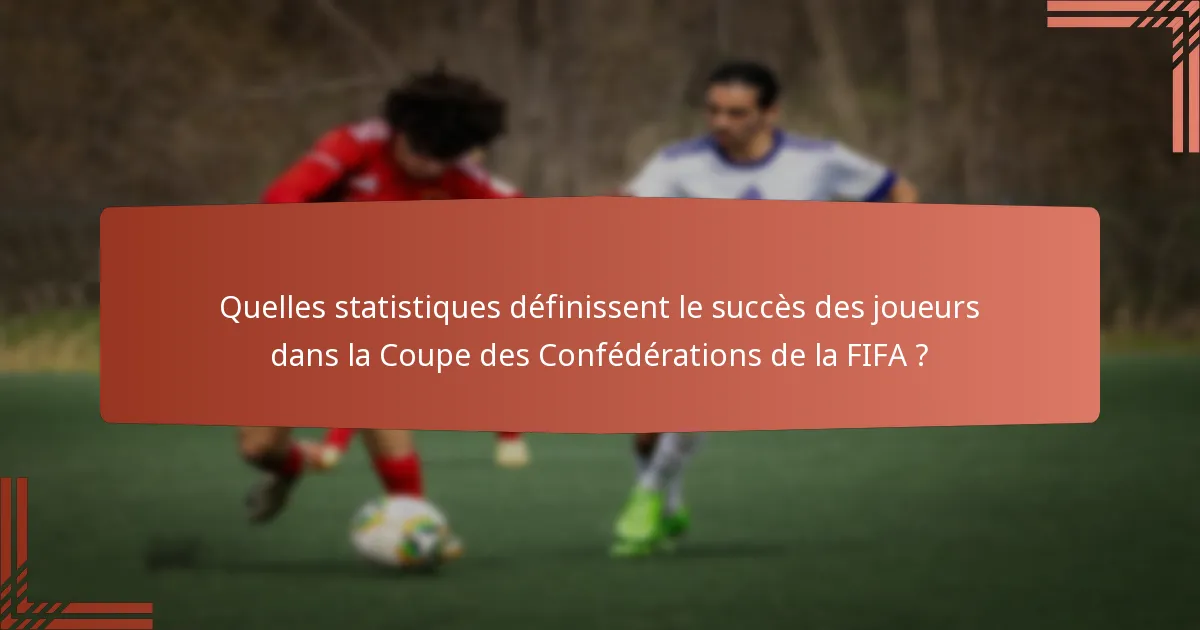 Quelles statistiques définissent le succès des joueurs dans la Coupe des Confédérations de la FIFA ?