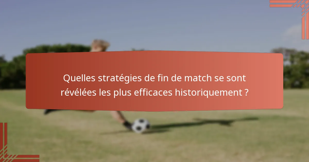 Quelles stratégies de fin de match se sont révélées les plus efficaces historiquement ?