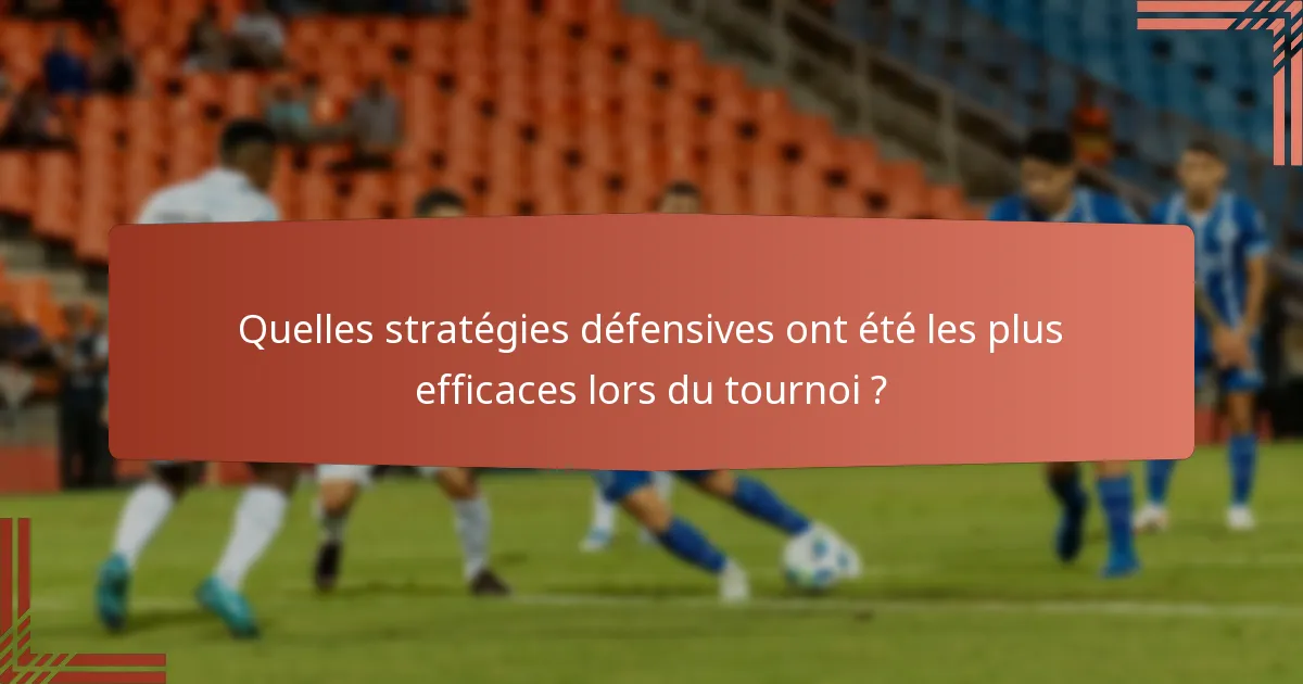 Quelles stratégies défensives ont été les plus efficaces lors du tournoi ?