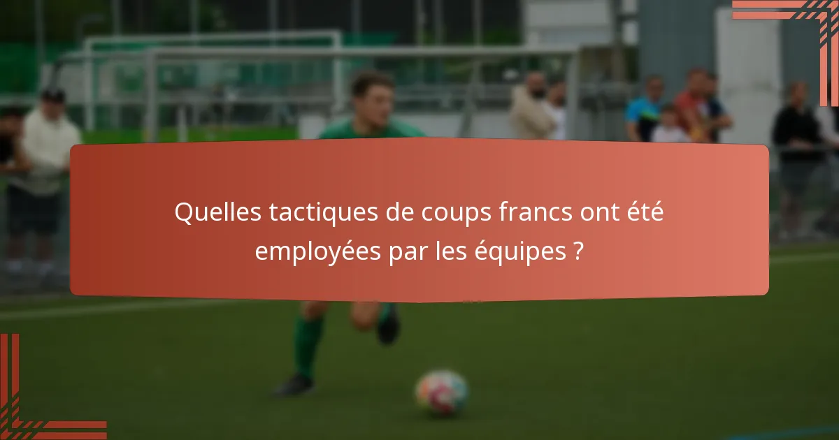 Quelles tactiques de coups francs ont été employées par les équipes ?