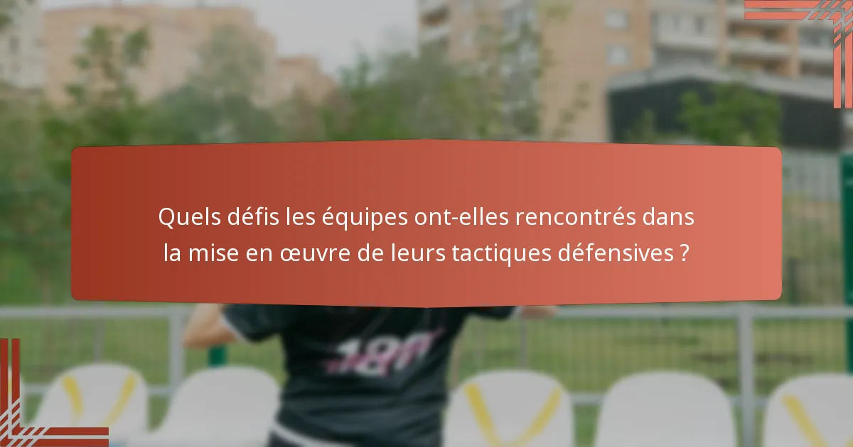 Quels défis les équipes ont-elles rencontrés dans la mise en œuvre de leurs tactiques défensives ?