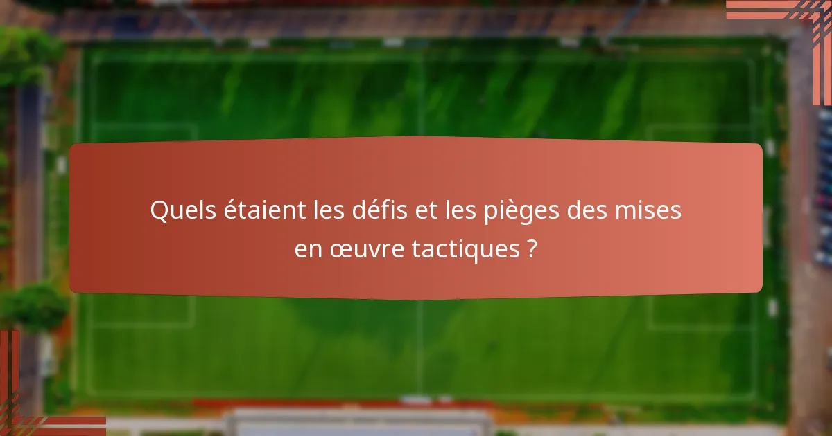Quels étaient les défis et les pièges des mises en œuvre tactiques ?