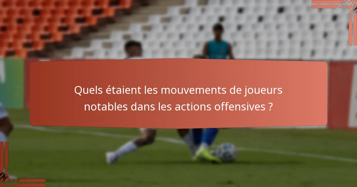 Quels étaient les mouvements de joueurs notables dans les actions offensives ?