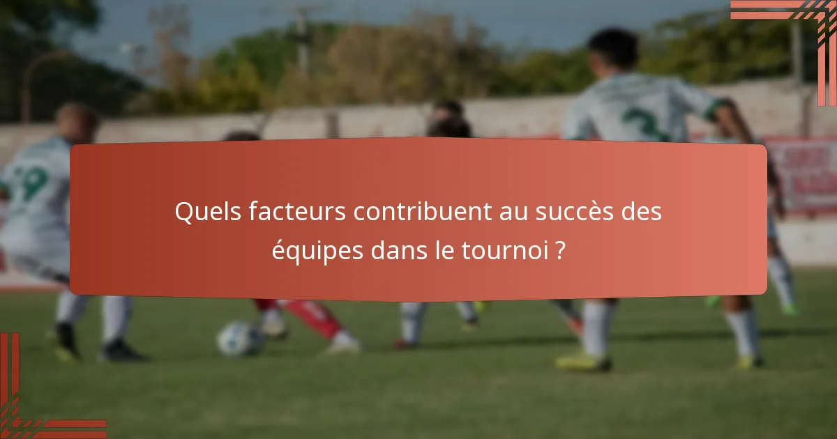Quels facteurs contribuent au succès des équipes dans le tournoi ?