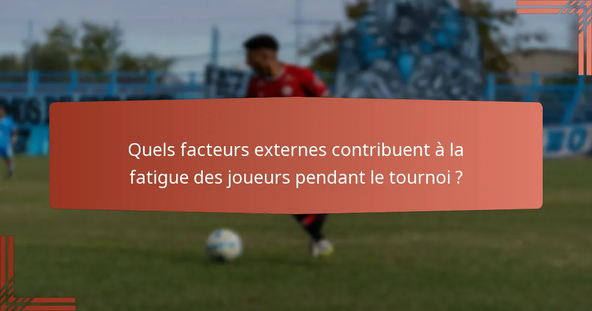 Quels facteurs externes contribuent à la fatigue des joueurs pendant le tournoi ?
