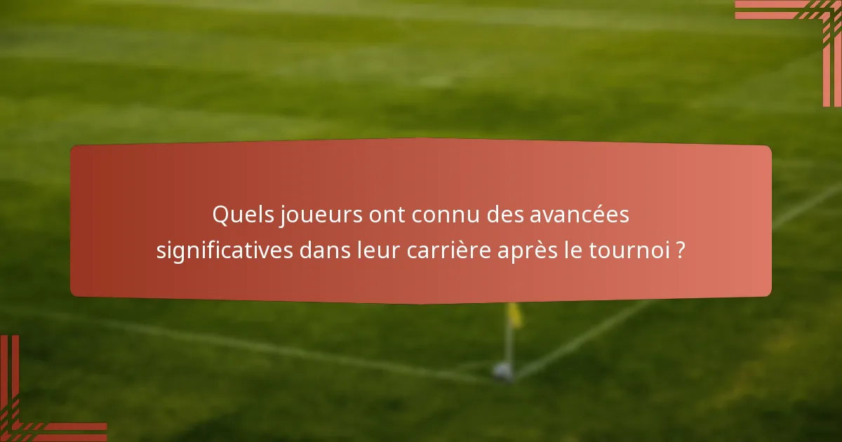 Quels joueurs ont connu des avancées significatives dans leur carrière après le tournoi ?