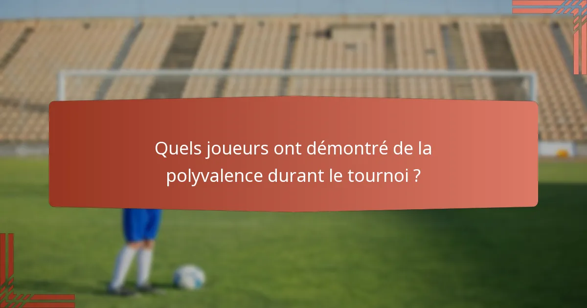 Quels joueurs ont démontré de la polyvalence durant le tournoi ?