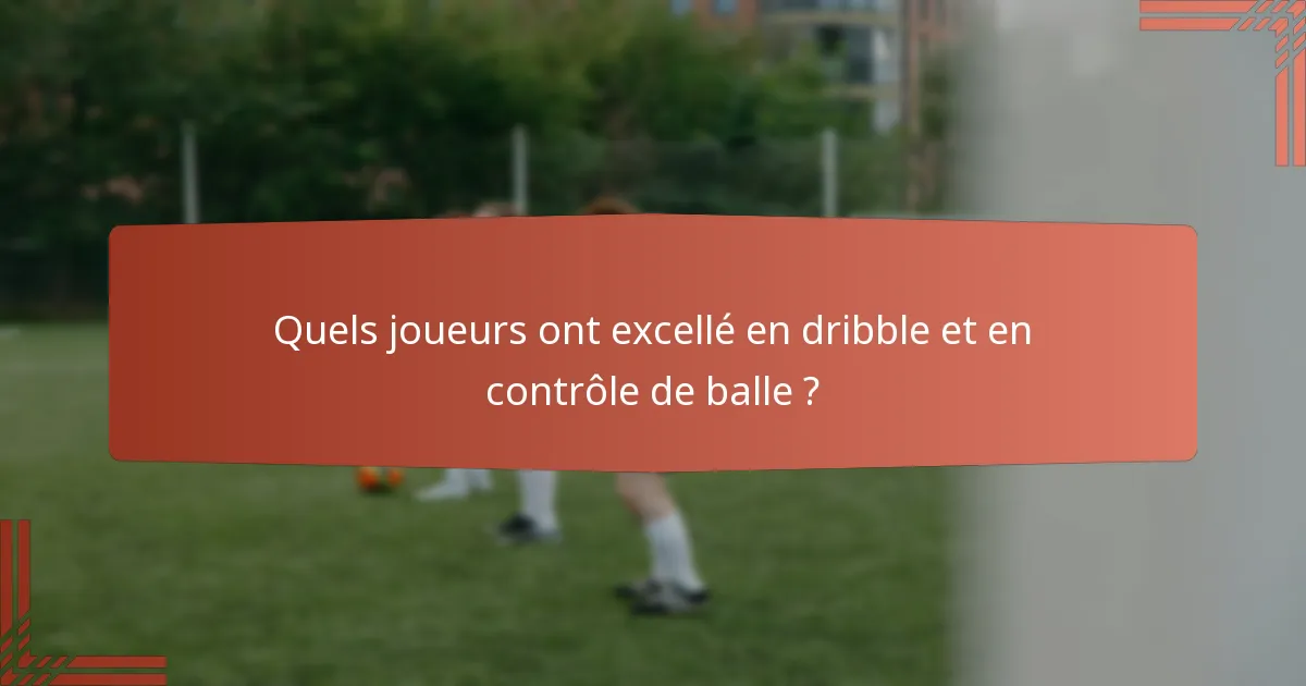 Quels joueurs ont excellé en dribble et en contrôle de balle ?