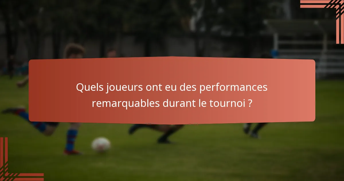 Quels joueurs ont eu des performances remarquables durant le tournoi ?
