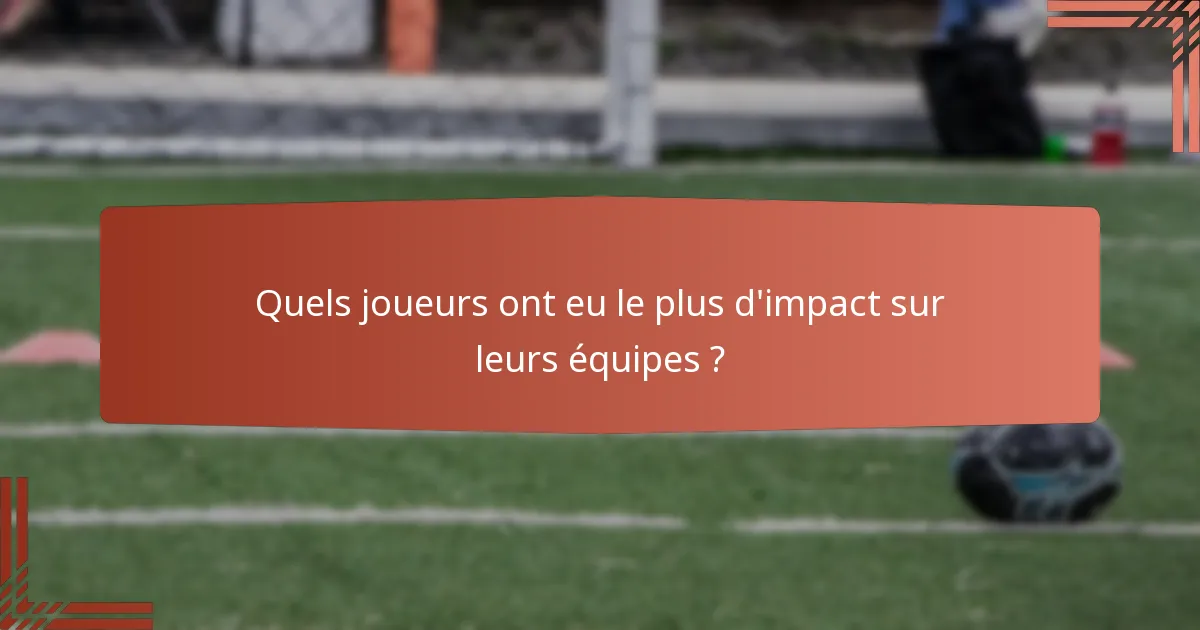 Quels joueurs ont eu le plus d'impact sur leurs équipes ?