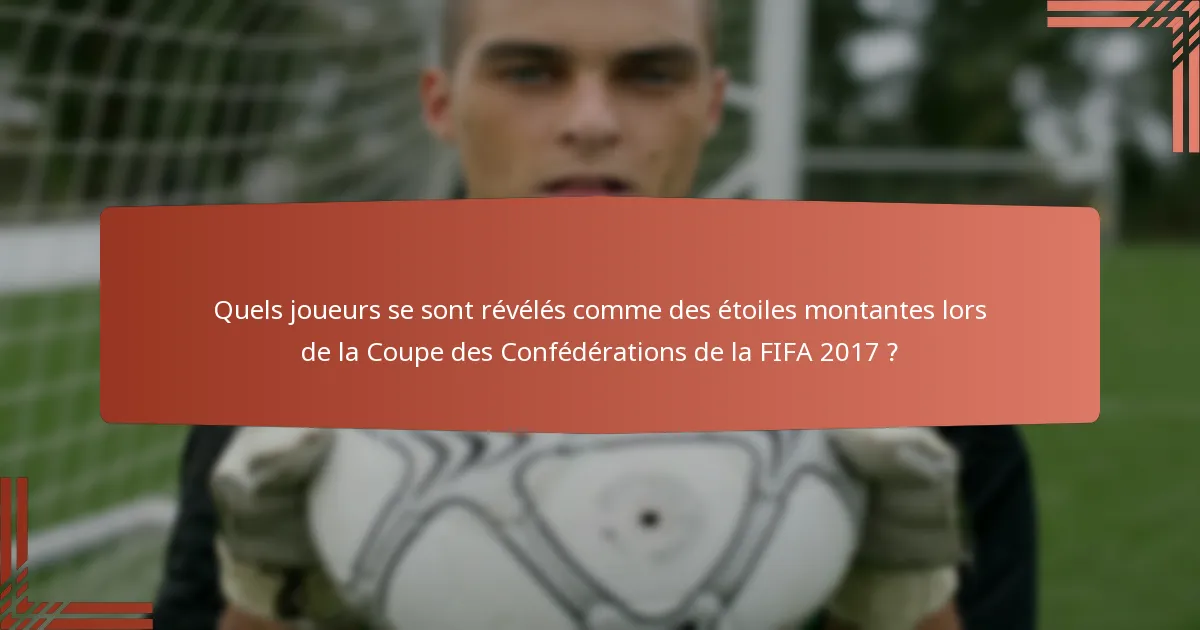 Quels joueurs se sont révélés comme des étoiles montantes lors de la Coupe des Confédérations de la FIFA 2017 ?