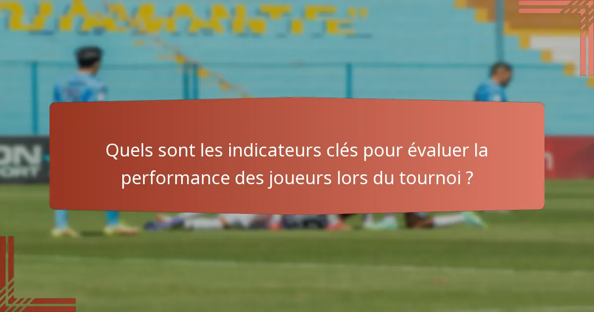 Quels sont les indicateurs clés pour évaluer la performance des joueurs lors du tournoi ?