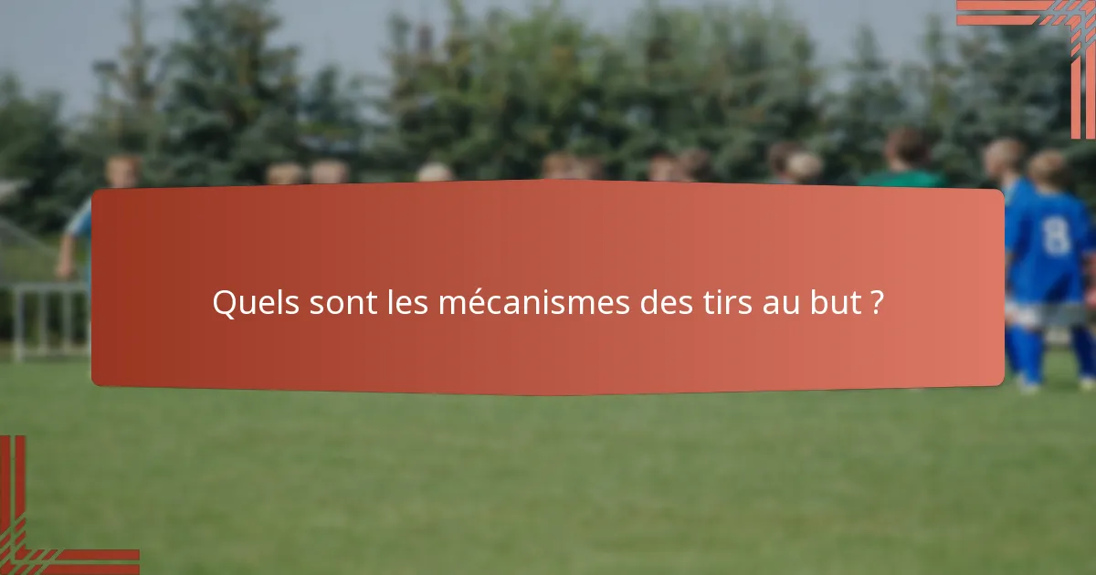 Quels sont les mécanismes des tirs au but ?
