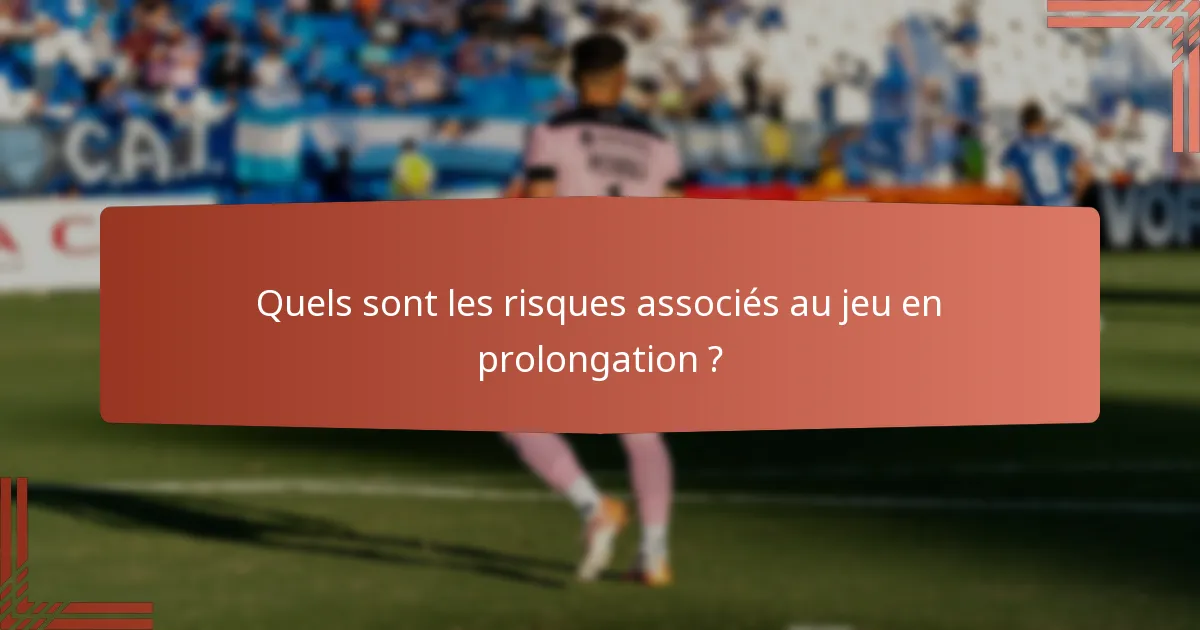 Quels sont les risques associés au jeu en prolongation ?